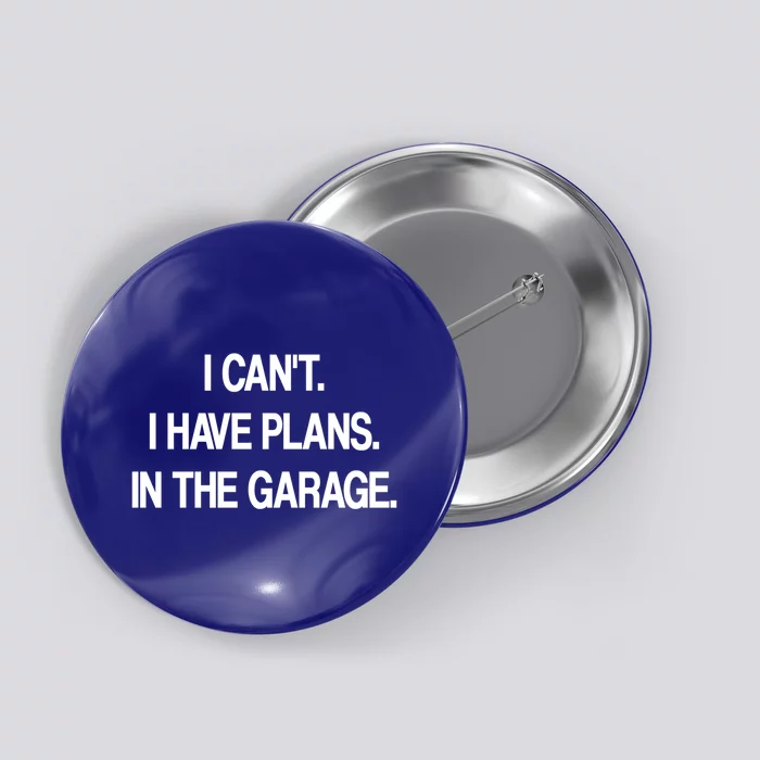 I Cant I Have Plans In The Garage Meaningful Gift Button