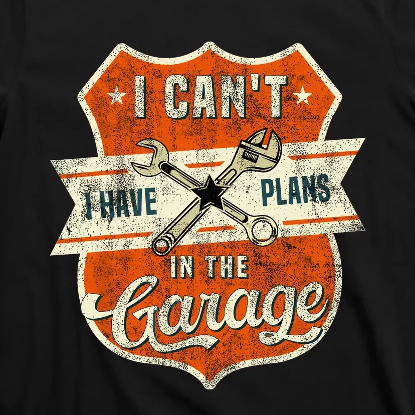 I Cant I Have Plans In The Garage Fathers Day Car Mechanics T-Shirt