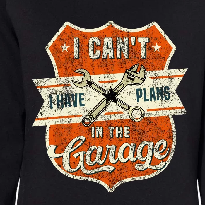 I Cant I Have Plans In The Garage Fathers Day Car Mechanics Womens California Wash Sweatshirt