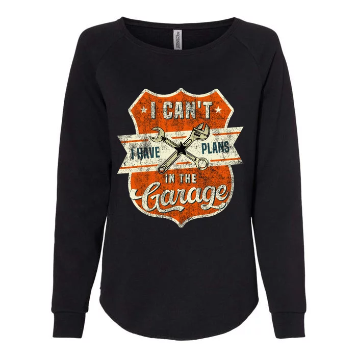 I Cant I Have Plans In The Garage Fathers Day Car Mechanics Womens California Wash Sweatshirt