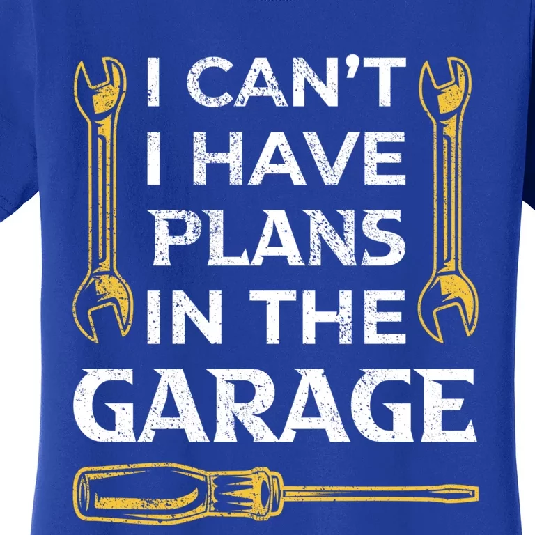 I Can't I Have Plans In The Garage Funny Car Mechanic Dad Gift Women's T-Shirt