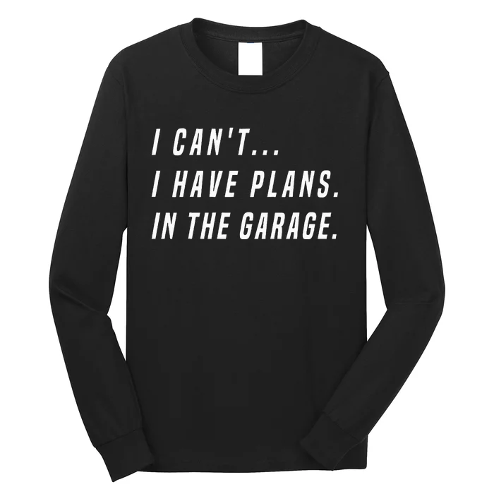 I Cant I Have Plans In The Garage Funny Long Sleeve Shirt