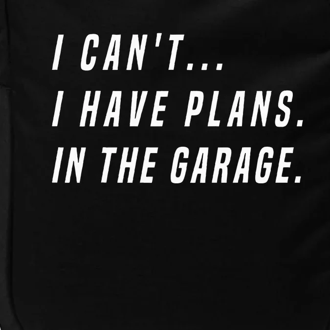 I Cant I Have Plans In The Garage Funny Impact Tech Backpack