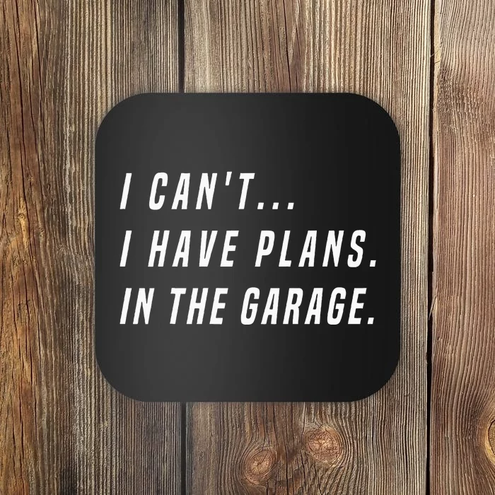 I Cant I Have Plans In The Garage Funny Coaster