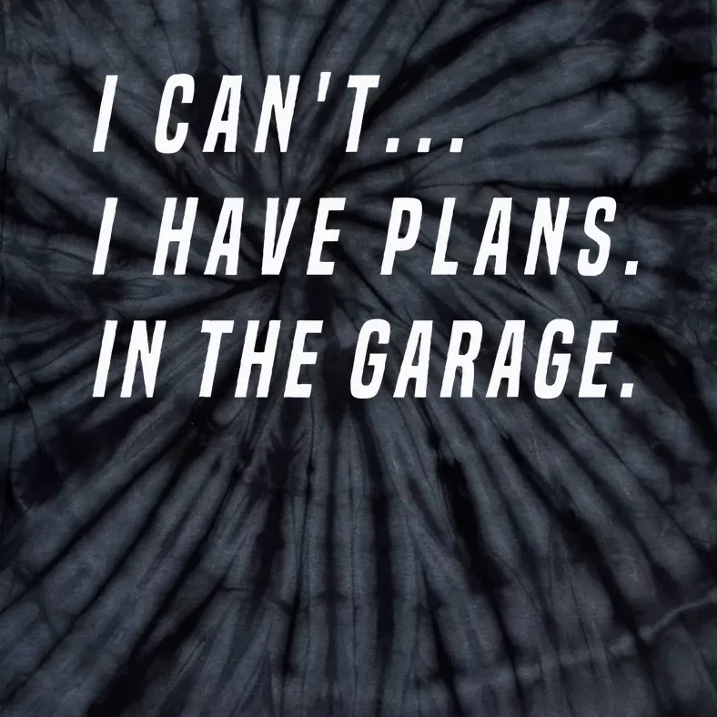 I Cant I Have Plans In The Garage Funny Tie-Dye T-Shirt