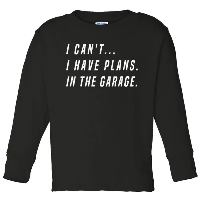 I Cant I Have Plans In The Garage Funny Toddler Long Sleeve Shirt