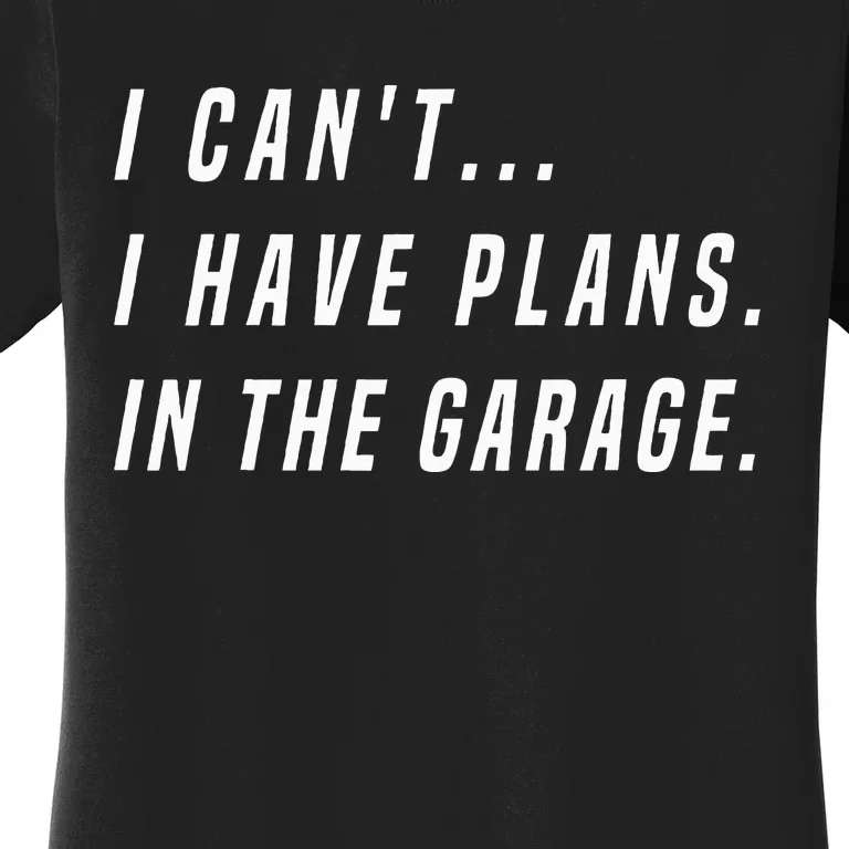 I Cant I Have Plans In The Garage Funny Women's T-Shirt