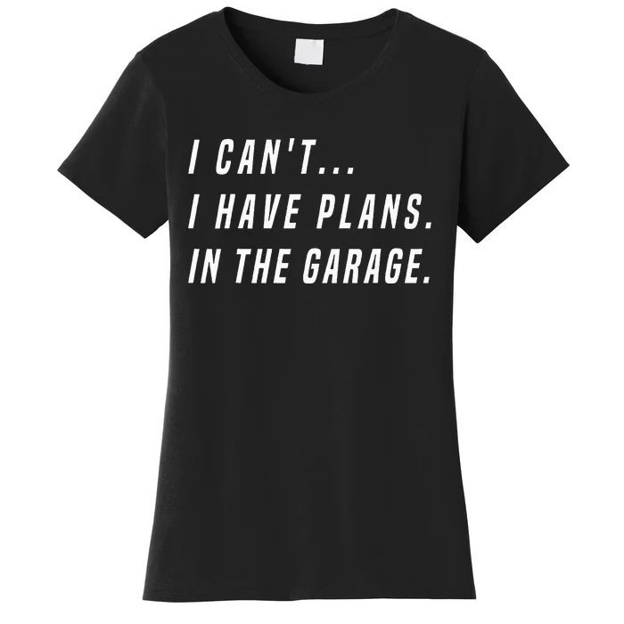 I Cant I Have Plans In The Garage Funny Women's T-Shirt