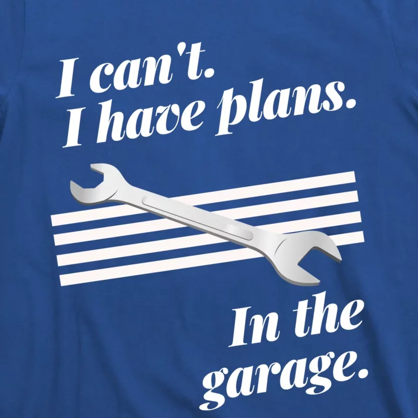 I Can't I Have Plans In The Garage Great Gift T-Shirt