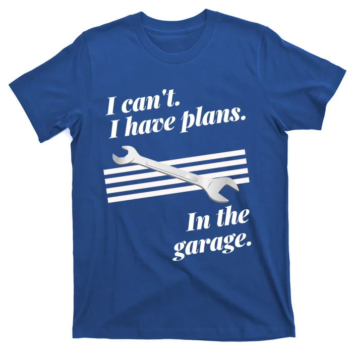 I Can't I Have Plans In The Garage Great Gift T-Shirt