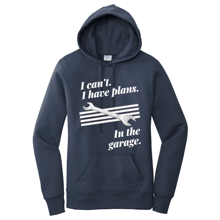 I Can't I Have Plans In The Garage Great Gift Women's Pullover Hoodie