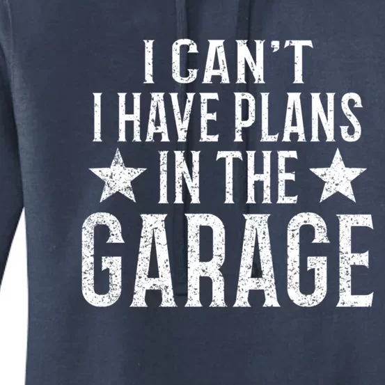 I Cant I Have Plans In The Garage Gift Women's Pullover Hoodie