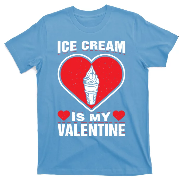 Ice Cream Is My Valentine's Day Sweet Food Holiday Humor Great Gift T-Shirt