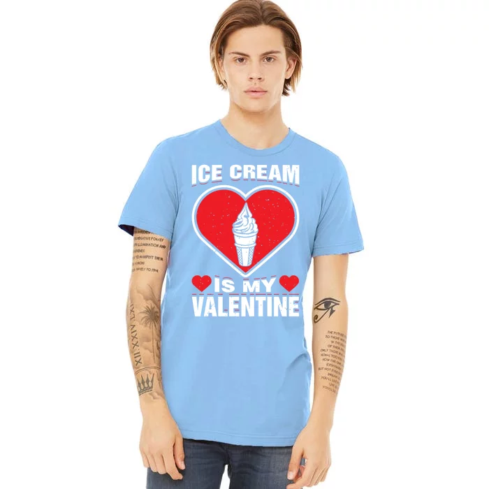 Ice Cream Is My Valentine's Day Sweet Food Holiday Humor Great Gift Premium T-Shirt