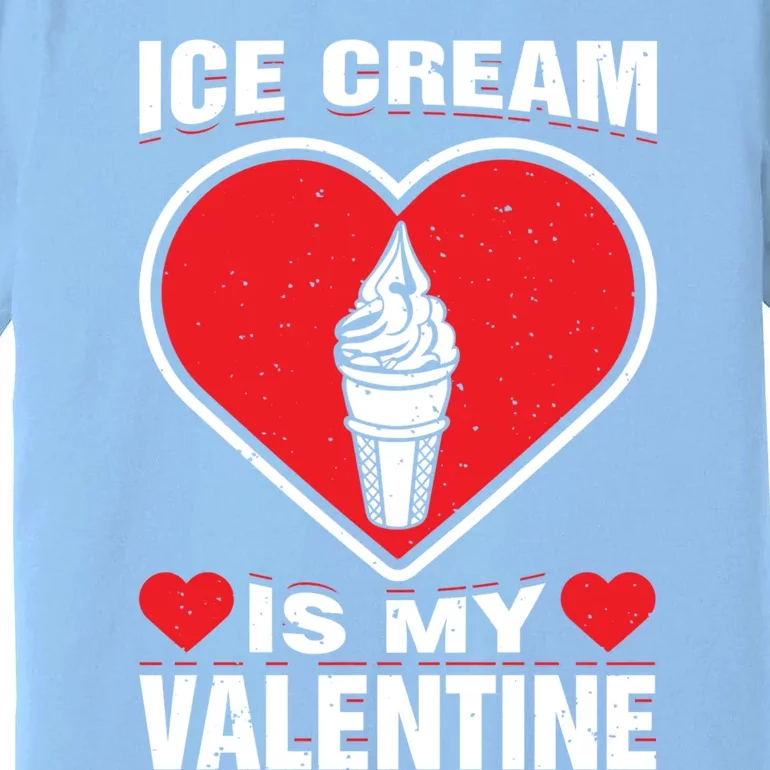 Ice Cream Is My Valentine's Day Sweet Food Holiday Humor Great Gift Premium T-Shirt