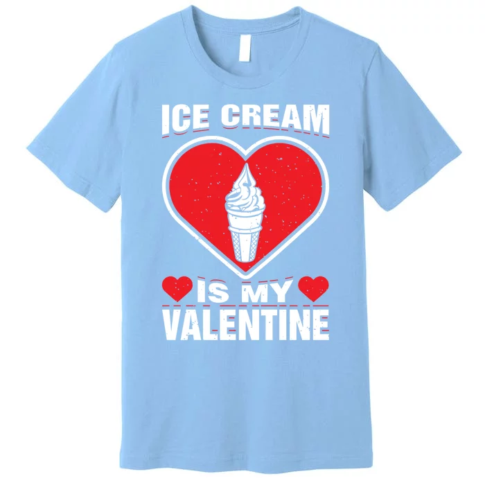 Ice Cream Is My Valentine's Day Sweet Food Holiday Humor Great Gift Premium T-Shirt