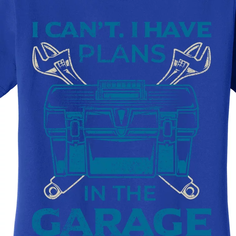 I Can't I Have Plans In The Garage Funny Car Mechanic Dad Funny Gift Women's T-Shirt