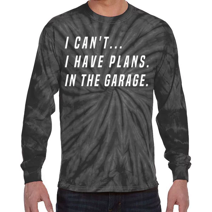 I Cant I Have Plans In The Garage funny saying Tie-Dye Long Sleeve Shirt