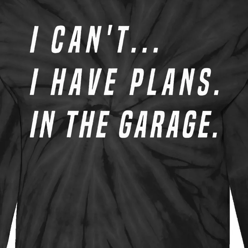 I Cant I Have Plans In The Garage funny saying Tie-Dye Long Sleeve Shirt