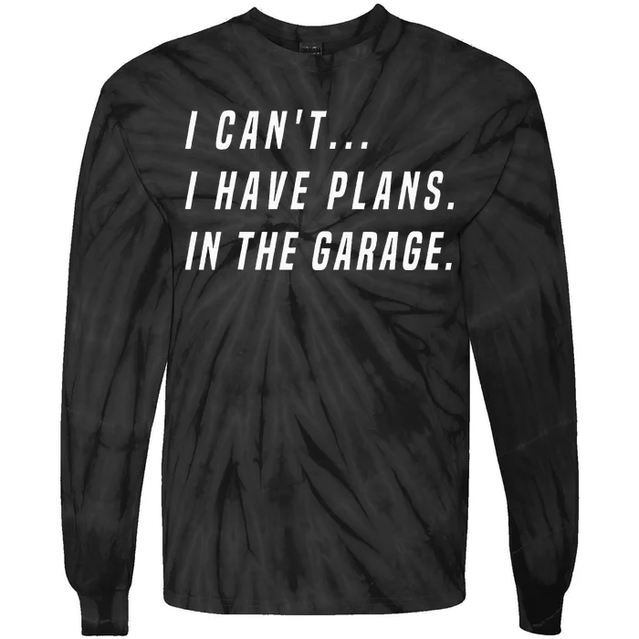 I Cant I Have Plans In The Garage funny saying Tie-Dye Long Sleeve Shirt