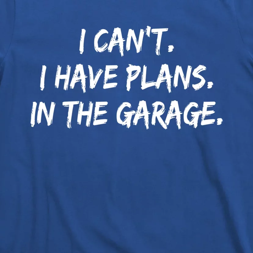 I Can't I Have Plans In The Garage Great Gift T-Shirt