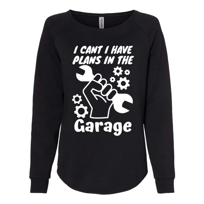 I Cant I Have Plans In The Garage Gift Womens California Wash Sweatshirt