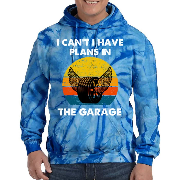 I Cant I Have Plans In The Garage Car Mechanic Gift Tie Dye Hoodie