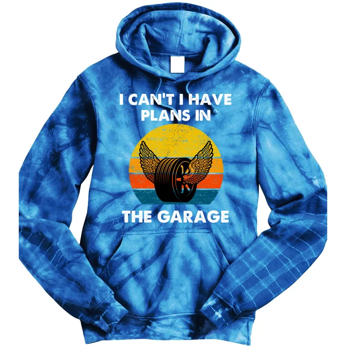 I Cant I Have Plans In The Garage Car Mechanic Gift Tie Dye Hoodie