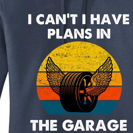 I Cant I Have Plans In The Garage Car Mechanic Gift Women's Pullover Hoodie