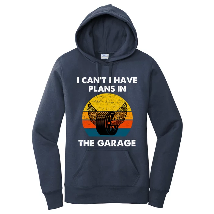 I Cant I Have Plans In The Garage Car Mechanic Gift Women's Pullover Hoodie