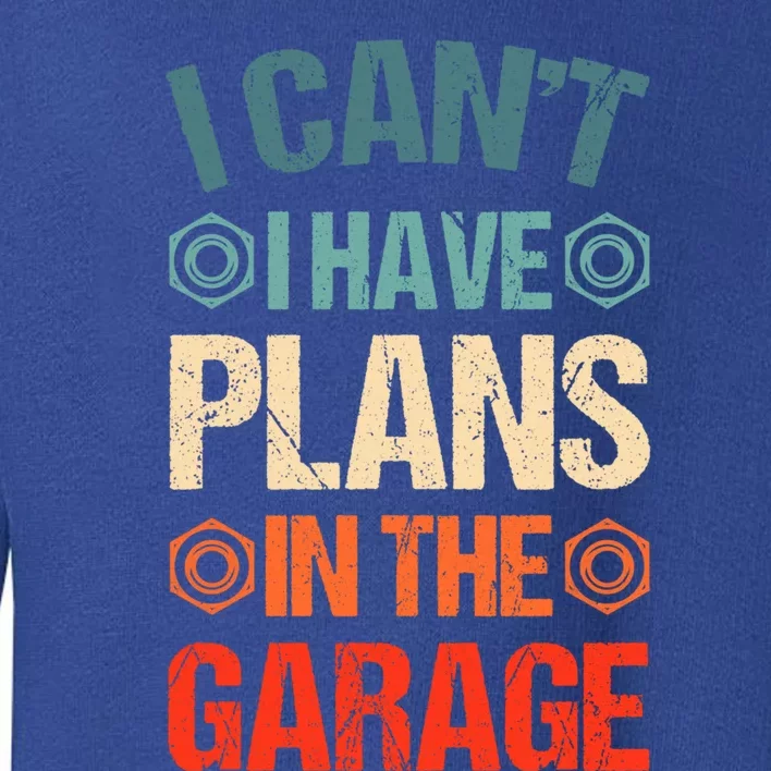 I Can't I Have Plans In The Garage Funny Car Mechanic Dad Gift Toddler Sweatshirt