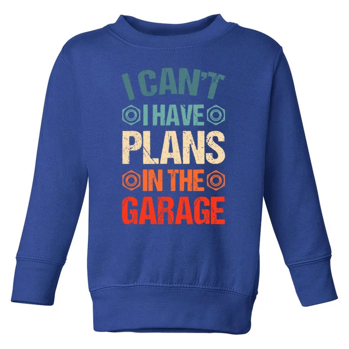 I Can't I Have Plans In The Garage Funny Car Mechanic Dad Gift Toddler Sweatshirt