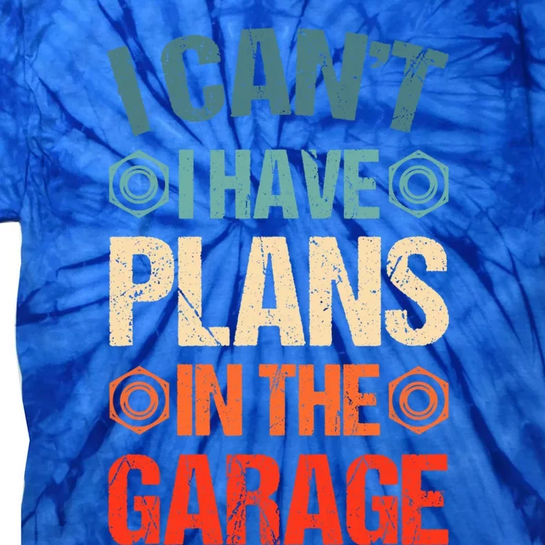 I Can't I Have Plans In The Garage Funny Car Mechanic Dad Gift Tie-Dye T-Shirt