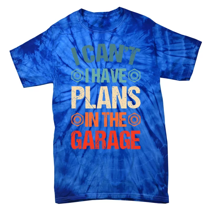 I Can't I Have Plans In The Garage Funny Car Mechanic Dad Gift Tie-Dye T-Shirt