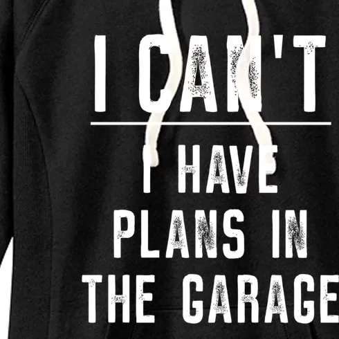 I Cant I Have Plans In The Garage Gift Women's Fleece Hoodie