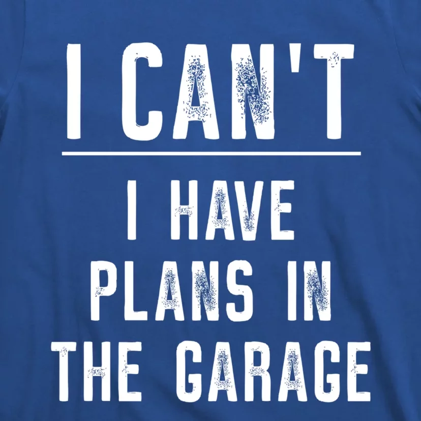 I Cant I Have Plans In The Garage Gift T-Shirt