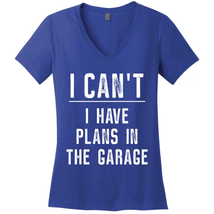 I Cant I Have Plans In The Garage Gift Women's V-Neck T-Shirt