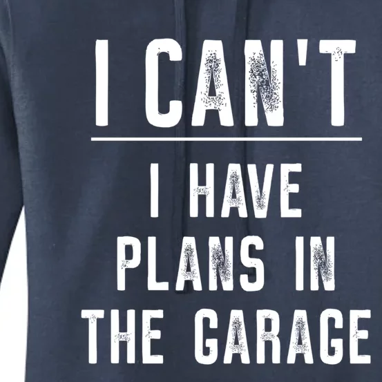 I Cant I Have Plans In The Garage Gift Women's Pullover Hoodie