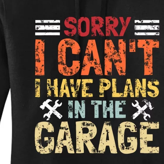 I CanT I Have Plans In The Garage Funny Mechanics Women's Pullover Hoodie