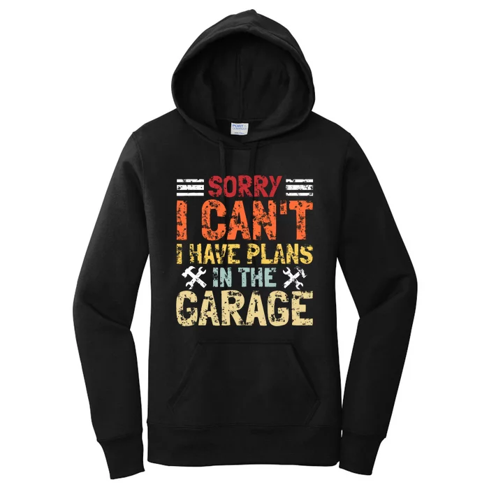 I CanT I Have Plans In The Garage Funny Mechanics Women's Pullover Hoodie