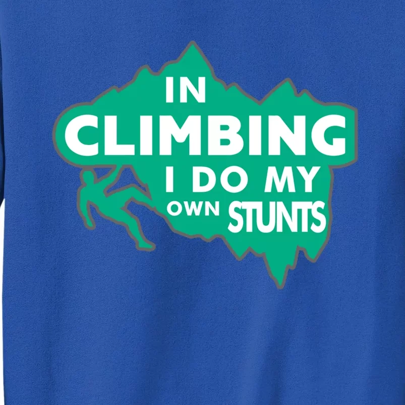 In Climbing I Do My Own Stunts Climbing Mountain Climbing Great Gift Tall Sweatshirt