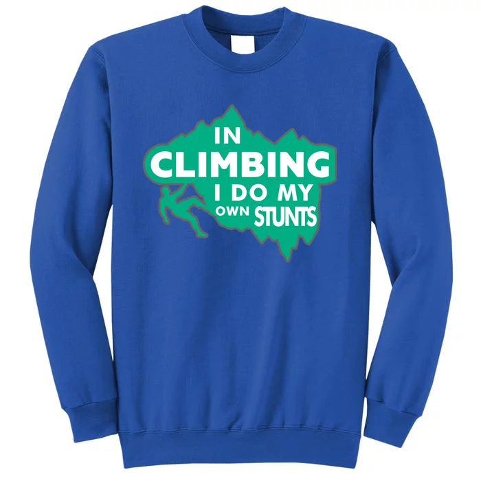 In Climbing I Do My Own Stunts Climbing Mountain Climbing Great Gift Tall Sweatshirt