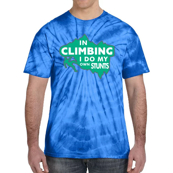 In Climbing I Do My Own Stunts Climbing Mountain Climbing Great Gift Tie-Dye T-Shirt