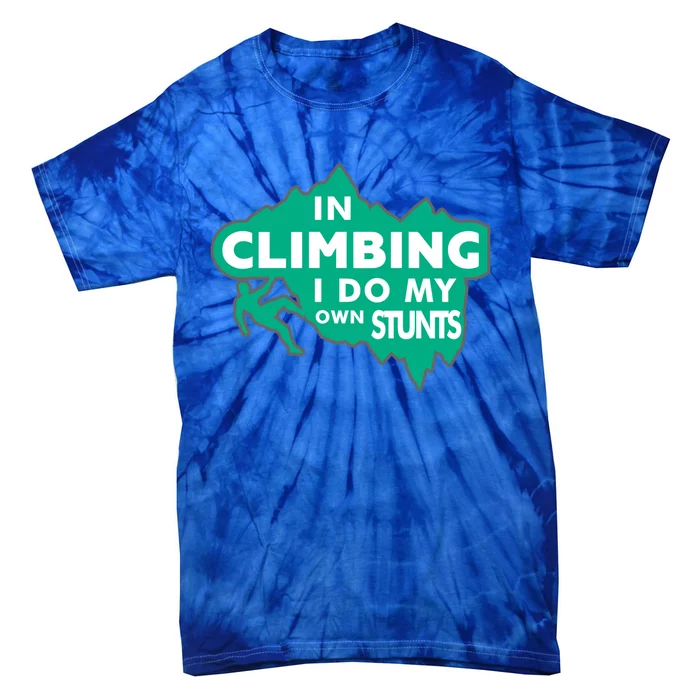 In Climbing I Do My Own Stunts Climbing Mountain Climbing Great Gift Tie-Dye T-Shirt