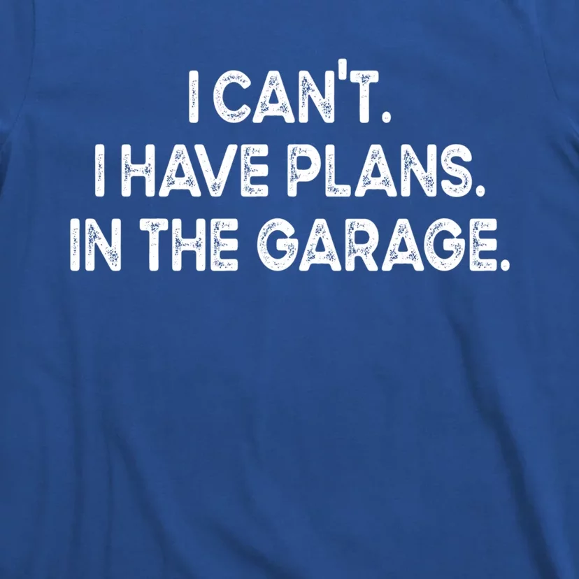 I Cant I Have Plans In The Garage Gift T-Shirt