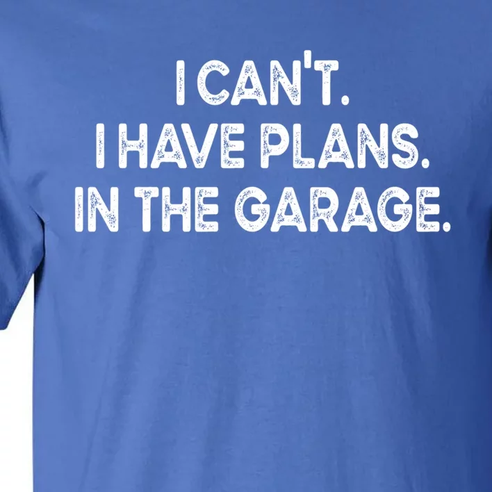 I Cant I Have Plans In The Garage Gift Tall T-Shirt