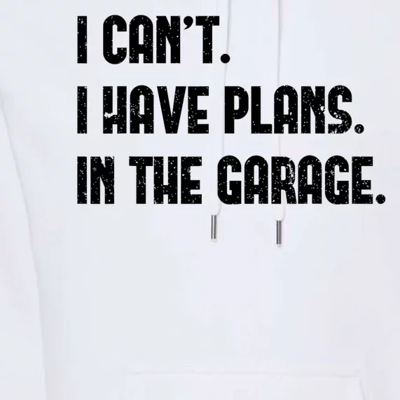 I Cant I Have Plans In The Garage Fathers Day Car Mechanics Premium Hoodie