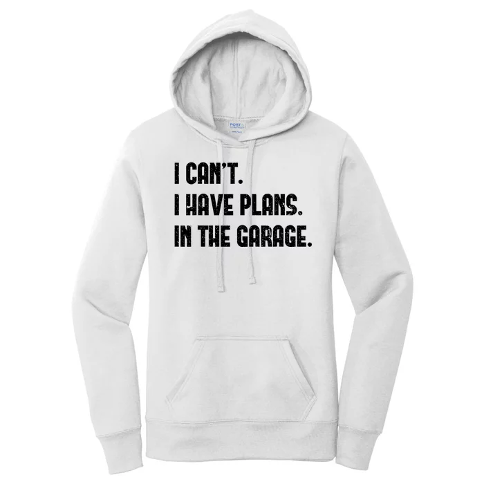 I Cant I Have Plans In The Garage Fathers Day Car Mechanics Women's Pullover Hoodie