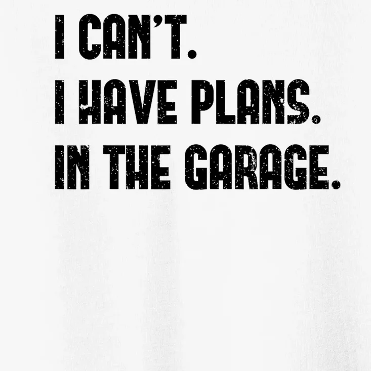 I Cant I Have Plans In The Garage Fathers Day Car Mechanics Toddler T-Shirt