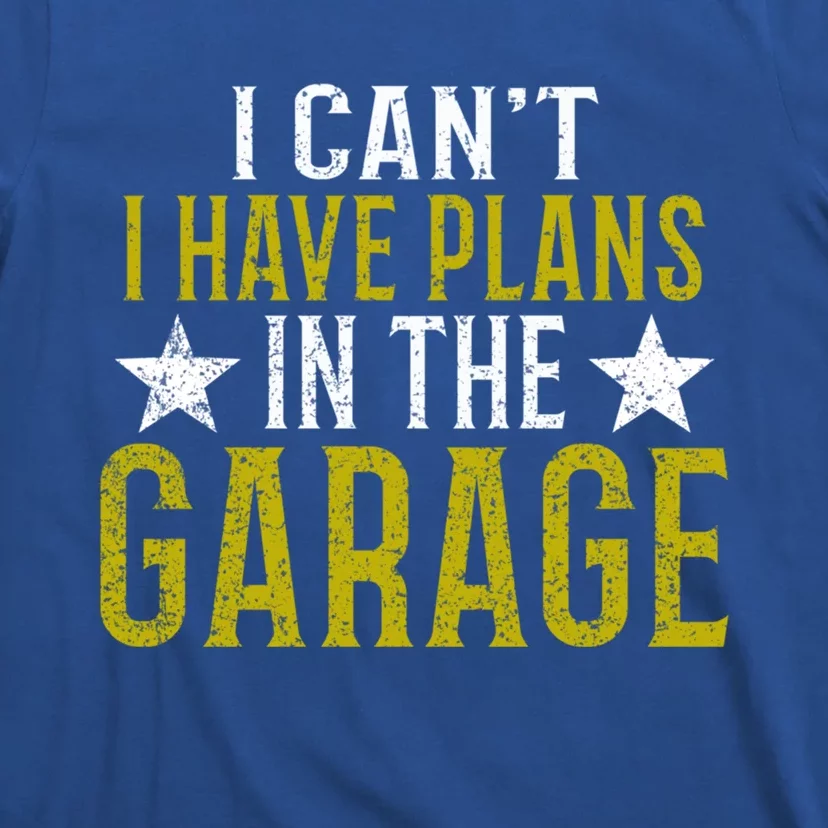 I Cant I Have Plans In The Garage Cool Gift T-Shirt